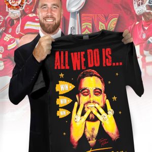 All We Do Is Win Win Win Kansas City Chiefs 2025 T-Shirt